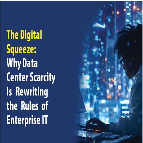 The Digital Squeeze: Why Data Center Scarcity, Is Rewriting the Rules of Enterprise IT