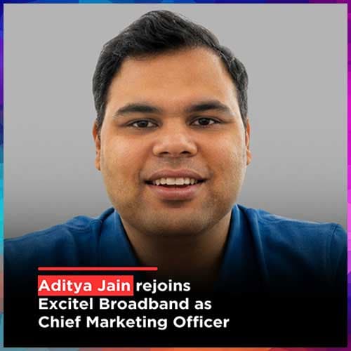 Aditya Jain rejoins Excitel Broadband as its CMO