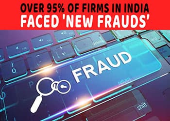 Over 95% of firms in India faced 'new fraudsâ€™