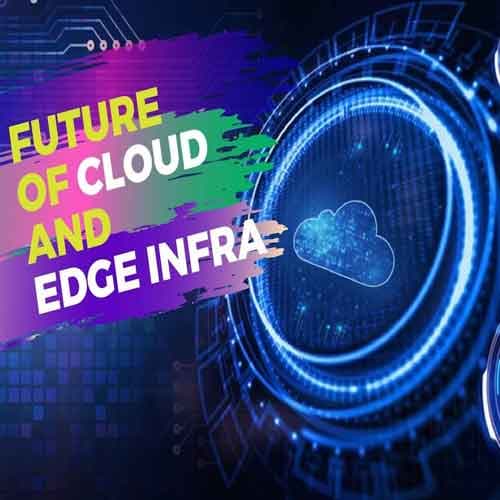 Future of Cloud and Edge Infra
