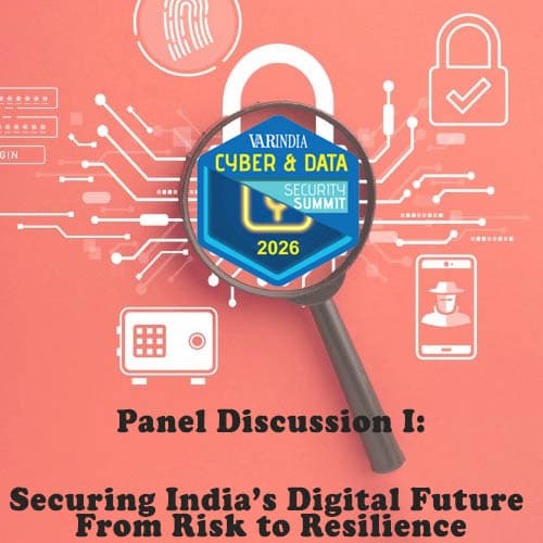 Panel Discussion I : Securing India’s Digital Future: From Risk to Resilience